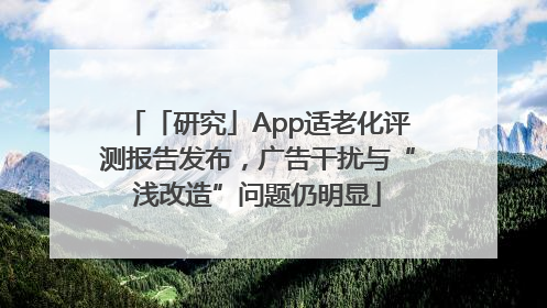 「研究」App适老化评测报告发布，广告干扰与“浅改造”问题仍明显