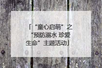 “童心启萌”之“预防溺水 珍爱生命”主题活动