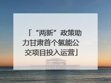 “两新”政策助力甘肃首个氢能公交项目投入运营