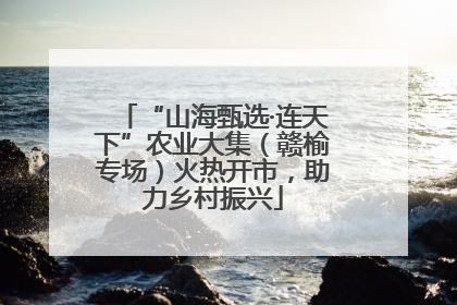 “山海甄选·连天下”农业大集（赣榆专场）火热开市，助力乡村振兴