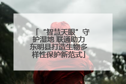“智慧天眼”守护湿地 联通助力东明县打造生物多样性保护新范式