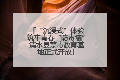 “沉浸式”体验 筑牢青春“防毒墙” 清水县禁毒教育基地正式开放