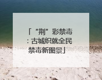 “荆”彩禁毒：古城织就全民禁毒新图景