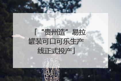 “贵州造”易拉罐装可口可乐生产线正式投产