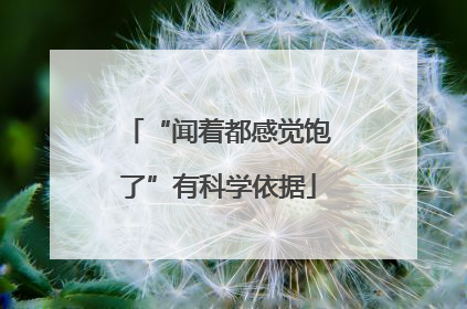 “闻着都感觉饱了”有科学依据