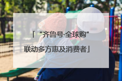 “齐鲁号·全球购”联动多方惠及消费者