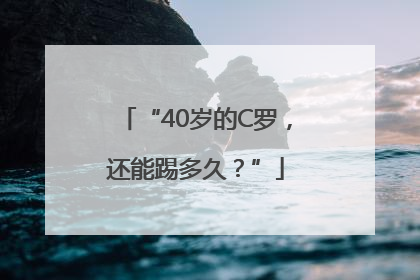“40岁的C罗，还能踢多久？”