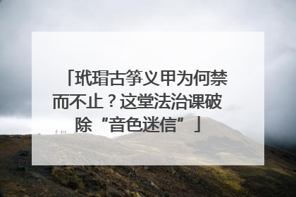 玳瑁古筝义甲为何禁而不止？这堂法治课破除“音色迷信”