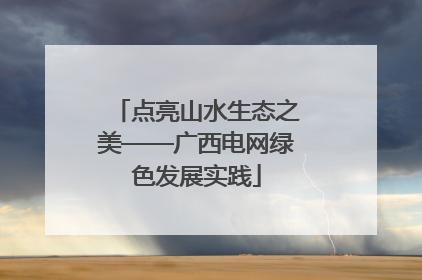 点亮山水生态之美——广西电网绿色发展实践