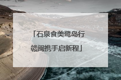 石泉食美鹭岛行 赣闽携手启新程