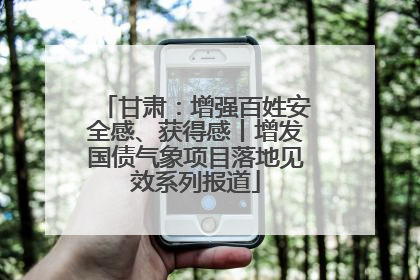 甘肃：增强百姓安全感、获得感丨增发国债气象项目落地见效系列报道
