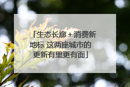 生态长廊＋消费新地标 这两座城市的更新有里更有面