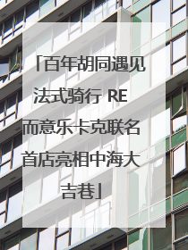 百年胡同遇见法式骑行 RE而意乐卡克联名首店亮相中海大吉巷