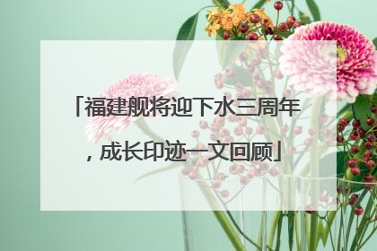 福建舰将迎下水三周年，成长印迹一文回顾