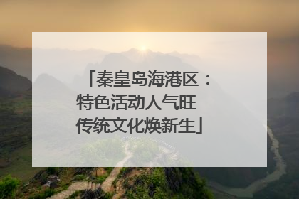 秦皇岛海港区：特色活动人气旺 传统文化焕新生