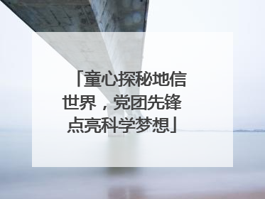 童心探秘地信世界，党团先锋点亮科学梦想