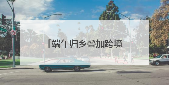 端午归乡叠加跨境游 南宁口岸将迎出入境客流高峰