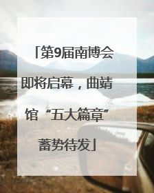 第9届南博会即将启幕，曲靖馆“五大篇章”蓄势待发