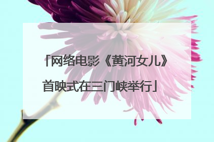 网络电影《黄河女儿》首映式在三门峡举行
