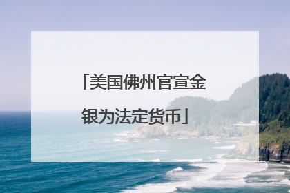 美国佛州官宣金银为法定货币