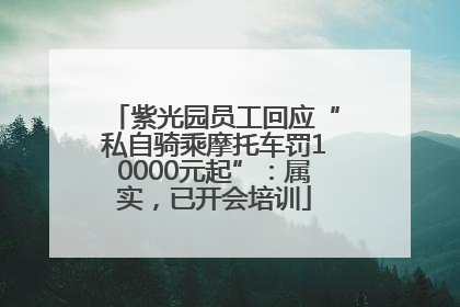 紫光园员工回应“私自骑乘摩托车罚10000元起”：属实，已开会培训