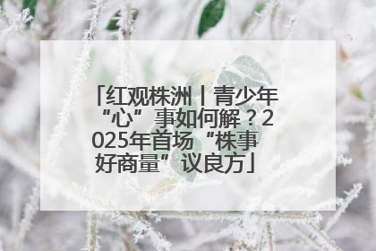红观株洲丨青少年“心”事如何解？2025年首场“株事好商量”议良方