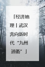 经济地理丨武汉奔向新时代“九州通衢”