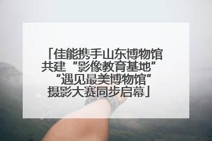 佳能携手山东博物馆共建“影像教育基地” “遇见最美博物馆”摄影大赛同步启幕