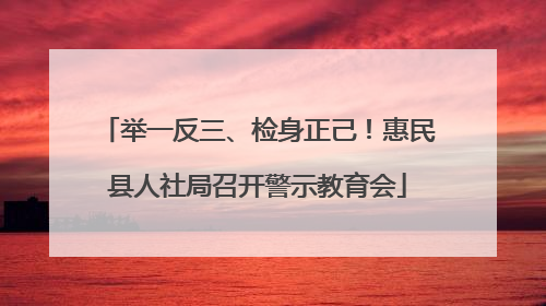 举一反三、检身正己！惠民县人社局召开警示教育会