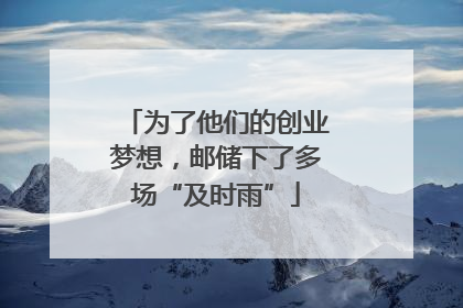 为了他们的创业梦想，邮储下了多场“及时雨”