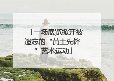 一场展览掀开被遗忘的“黄土先锋”艺术运动
