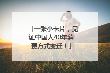 一张小卡片，见证中国人40年消费方式变迁！