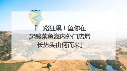 一路狂飙！鱼你在一起酸菜鱼海内外门店增长势头由何而来