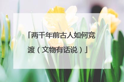 两千年前古人如何竞渡（文物有话说）