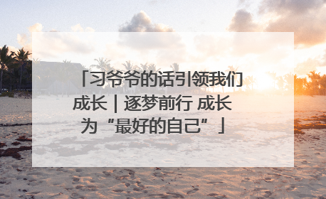 习爷爷的话引领我们成长｜逐梦前行 成长为“最好的自己”