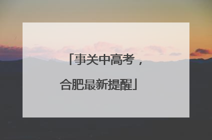 事关中高考，合肥最新提醒