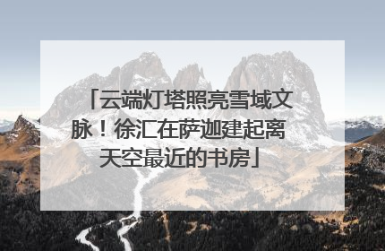 云端灯塔照亮雪域文脉！徐汇在萨迦建起离天空最近的书房