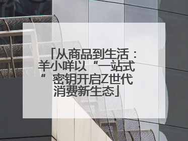 从商品到生活：羊小咩以“一站式”密钥开启Z世代消费新生态
