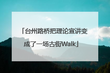 台州路桥把理论宣讲变成了一场古街Walk