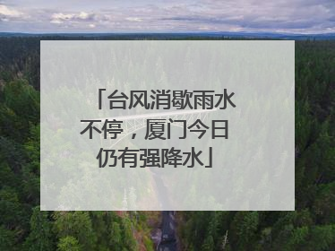 台风消歇雨水不停，厦门今日仍有强降水