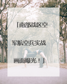 南部战区空军航空兵实战画面曝光！