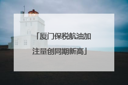 厦门保税航油加注量创同期新高