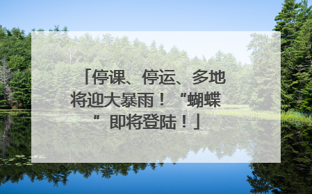 停课、停运、多地将迎大暴雨！“蝴蝶”即将登陆！