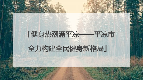 健身热潮涌平凉——平凉市全力构建全民健身新格局