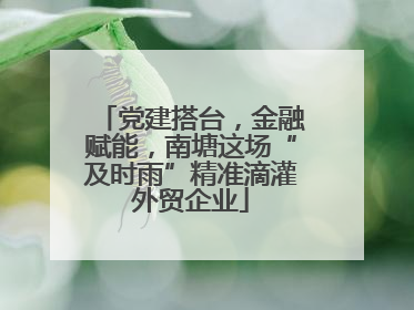 党建搭台，金融赋能，南塘这场“及时雨”精准滴灌外贸企业