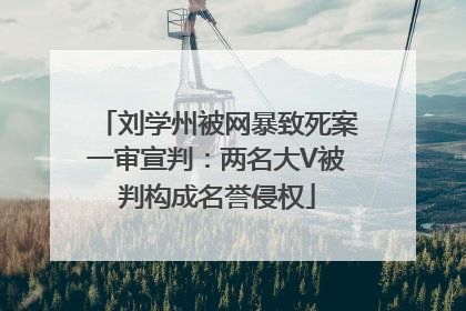 刘学州被网暴致死案一审宣判：两名大V被判构成名誉侵权
