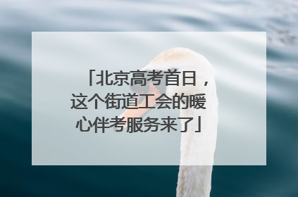 北京高考首日，这个街道工会的暖心伴考服务来了