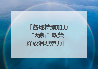 各地持续加力“两新”政策 释放消费潜力