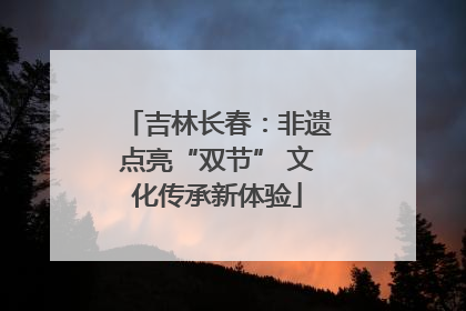 吉林长春：非遗点亮“双节” 文化传承新体验