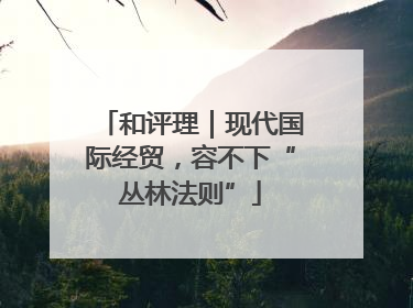 和评理｜现代国际经贸，容不下“丛林法则”